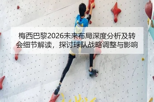 梅西巴黎2026未来布局深度分析及转会细节解读，探讨球队战略调整与影响