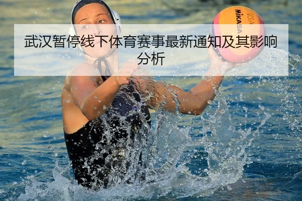 武汉暂停线下体育赛事最新通知及其影响分析